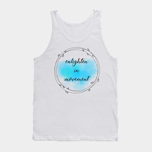 enlighten in movement! | motivation quote Tank Top